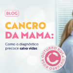 Cancro da mama: Como o diagnóstico precoce salva vidas