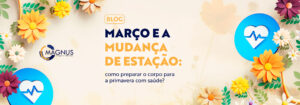 Read more about the article Março e a mudança de estação: como preparar o corpo para a primavera com saúde