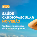 Saúde cardiovascular no verão: cuidados importantes durante os dias quentes